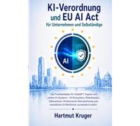 KI-Verordnung und EU AI Act für Unternehmen und Selbständige: Der Praxisleitfaden für ChatGPT, Copilot und andere KI-Systeme. KI-Kompetenz, ... KI-Richtlinien verständlich erklärt