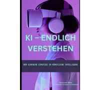 KI verstehen - Band 1: Grundlagen, Alltag, Chancen und Zukunft der künstlichen Intelligenz