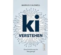 KI verstehen: Eine Einführung für Neugierige: -