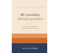 KI verstehen - Zukunft gestalten: Eine optimistische Einführung in die größte Revolution unserer Zeit