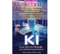 KI - Vom Sci-Fi-Traum zum Frühstücksgespräch: Wie Künstliche Intelligenz unseren Alltag steuert, Jobs verändert und die Gesellschaft herausfordert - ... Was du JETZT wissen musst“)
