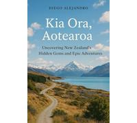 Kia Ora, Aotearoa: Uncovering New Zealand's Hidden Gems and Epic Adventures