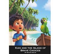 Kian and the Island of Brave Choices: A Thrilling Children’s Adventure About Courage, Survival, and Believing in Yourself For Kids Ages 5-10