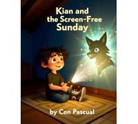 Kian and the Screen-Free Sunday: A Story About Digital Boundaries, Beating Boredom, and the Magic of Imagination (The Kian Chronicles Book 5)