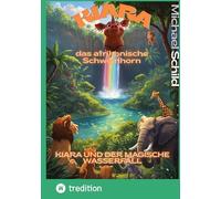 Kiara, das afrikanische Schweinhorn: Kiara und der magische Wasserfall