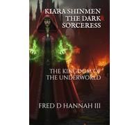 KIARA SHINMEN THE DARK SORCERESS: THE KINGDOM OF THE UNDERWORLD