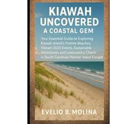Kiawah Uncovered: A Coastal Gem: Your Essential Guide to Exploring Kiawah Island’s Pristine Beaches, Vibrant 2025 Events, Sustainable Adventures, and ... in South Carolina’s Premier Island Escape