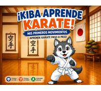 Kiba aprende karate: Mis primeros movimientos: aprende karate paso a paso