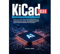 KiCad [10.0.0] Benutzerhandbuch: Lernen Sie Schaltplanerstellung, Leiterplattenrouting, Bauteilbibliotheken und Produktionsabläufe mit Präzision.