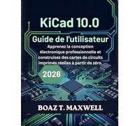 KiCad 10.0 Guide de l'utilisateur: Apprenez la conception électronique professionnelle et construisez des cartes de circuits imprimés réelles à partir de zéro.