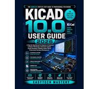 KICAD 10.0 USER GUIDE 2026: A Step-By-Step Manual for Beginners & Engineers to Master PCB Design, Schematic Capture, Circuit Simulation, Routing, Gerber Files & Professional Hardware Development