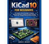 KiCad 10 for Beginners: The Complete Step-by-Step Guide to Designing Electronic Schematics, Creating PCB Layouts, Generating Gerber Files, and Building Professional Printed Circuit Boards.