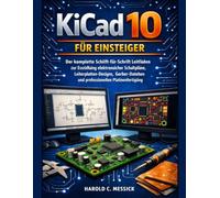 KiCad 10 FÜR EINSTEIGER: Der komplette Schiift-für-Schrift Leitfäden zur Essrelluing elektronuicher Schaltpläne, Leiterplatten-Designs, Gerber-Datehen und professionellen Platinenfertigüng