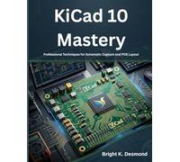 KiCad 10 Mastery: Professional Techniques for Schematic Capture and PCB Layout (The Future-Ready Programmer Series)