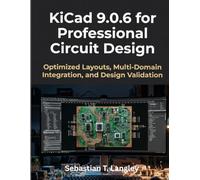 KiCad 9.0.6 for Professional Circuit Design: Optimized Layouts, Multi-Domain Integration, and Design Validation (Infinitum Coding Series)
