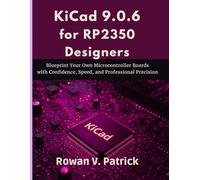 KiCad 9.0.6 for RP2350 Designers: Blueprint Your Own Microcontroller Boards with Confidence, Speed, and Professional Precision (intellectual Creators series)