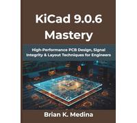 KiCad 9.0.6 Mastery: High-Performance PCB Design, Signal Integrity & Layout Techniques for Engineers: 24 (Computing Excellence Series)