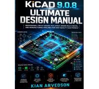 KiCAD.9.0.8 ULTIMATE DESIGN MANUAL.: Professional Circuit Design, PCB Layout, Design Rule Checks, and Manufacturing Pipelines for High-Quality Electronics.