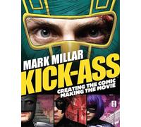 KICK ASS CREATING COMIC MAKING MOVIE: Creating the Comic, Making the Movie
