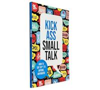 Kick Ass Small Talk : How to say sh*t to anyone, anywhere