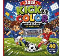 Kick & Color - Fußball-Malbuch für Kinder 2026: 40 coole Fußball-Motive zum Ausmalen • Spieler, Tore, Fans & Stadionspaß • Für Jungen und Mädchen ab 4 Jahren