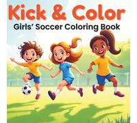 Kick & Color - Girls’ Soccer Coloring Book: 50 Fun and Inspiring Soccer Scenes Featuring Girls and Team Spirit
