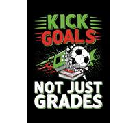 Kick Goals Not Just Grades: College-Ruled Journal for Soccer Players and Academic Motivation