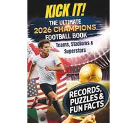 Kick It! The Ultimate 2026 Champions Football Book - Teams, Stadiums & Superstars: Packed with Records, Puzzles & Fun Facts for Young Fans