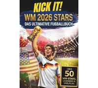 Kick it! WM 2026 Stars - Das ultimative Fußballbuch: Über 50 Spielerprofile & Legenden im Porträt - Mit Spielplan, Stadien & coolen Fun Facts - Das ideale Geschenk für Jungen zur Weltmeisterschaft