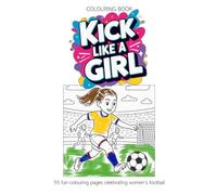 Kick Like a Girl - Football Colouring Book for Kids: 55 Fun Pages with Girls’ Football, Goals and Team Spirit