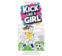 Kick Like a Girl - Libro de Colorear de Fútbol para Niños | 55 Páginas con Fútbol Femenino, Goles y Espíritu de Equipo: Divertido y motivador libro de ... perfecto para pequeños aficionados al fútbol