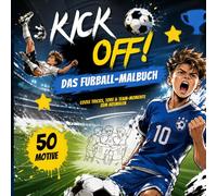 Kick Off! Das Fußball-Malbuch: Coloring Book Cooles Fußball-Malbuch für Jungs Mit Fußballstars, Tricks, Teamgeist & Torjubel