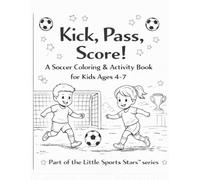 Kick, Pass, Score!: A Soccer Coloring & Activity Book for Kids Ages 4-7 (Little Sports Stars™ Coloring & Activity Books)