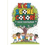 Kick, Score, Color! A Soccer Coloring Book: Fun Pages to Spark Creativity and Love for Soccer!