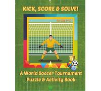 Kick, Score & Solve | A World Soccer Tournament Puzzle & Activity Book: Word Searches, Mazes, Hidden Picture Puzzles, Championship Trivia, Riddles & ... 6-10 (Sports Activity Books For All Ages)