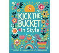 Kick the Bucket in Style: Fun & Fabulous End-of-Life Planner
