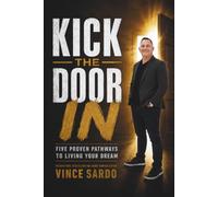 Kick The Door In: Five Proven Pathways to Living Your Dream