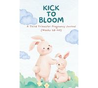 Kick to Bloom: A Third Trimester Pregnancy Journal (Weeks 28-40): Guided Prompts, Baby Kick Memories & Birth Preparation for Expectant Moms