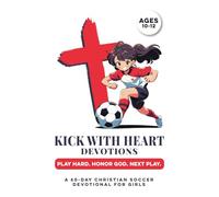 Kick with Heart Devotions | Play Hard. Honor God. Next Play. | A 60-Day Christian Soccer Devotional for Girls Ages 10-12: Build Confidence, Faith, ... & the Game. (Christian Family Devotionals)