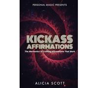 Kickass Affirmations: The Mechanics of Crafting Affirmations that Work