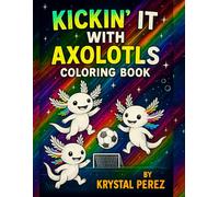 Kickin' It With Axolotls Coloring Book: A Soccer-Themed Coloring Book for Kids Who Love Axolotls, Sports, and Fun!