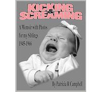 KICKING AND SCREAMING: A MEMOIR WITH PHOTOS FOR MY SIBLINGS 1945-1966