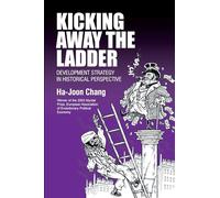 Kicking Away the Ladder: Development Strategy in Historical Perspective (Anthem World History)