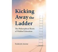 Kicking Away the Ladder: The Philosophical Roots of Waldorf Education