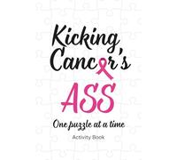 Kicking Cancer's Ass - One Puzzle at a Time: Activity Book of Puzzles, Positivity, and Power