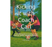 Kicking It with Coach Carl: A FUN-filled guide to teaching soccer with joy, games, and encouragement