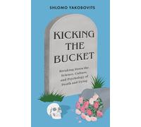 Kicking the Bucket: Breaking Down the Science, Culture, and Psychology of Death and Dying