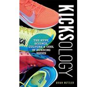 Kicksology: The Hype, Science, Culture & Cool of Running Shoes