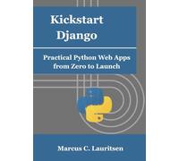 Kickstart Django: Practical Python Web Apps from Zero to Launch