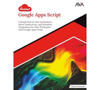 Kickstart Google Apps Script: Unleash End-to-End Automation, Boost Productivity, and Seamless Integration For Your Workspace with Google Apps Script (English Edition)